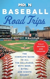 Timothy Malcolm - Moon Baseball Road Trips - The Complete Guide to All the Ballparks, with Beer, Bites, and Sights Nearby.