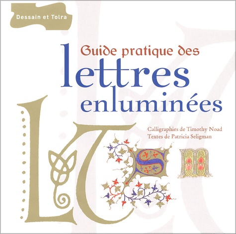 Timothy Noad et Patricia Seligman - Guide pratique des lettres enluminées.