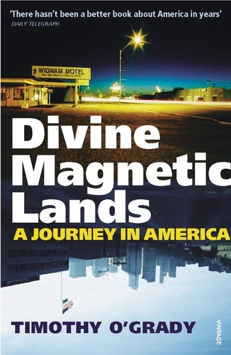 Timothy O'Grady - Divine Magnetic Lands - A Journey in America.