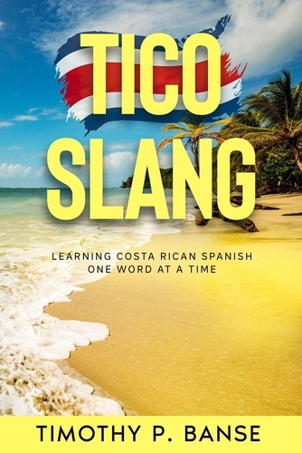  Timothy P. Banse - Tico Slang: Costa Rican Spanish One Word at a Time.