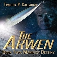  Timothy P. Callahan - The Arwen: Manifest Destiny - The Arwen, #2.