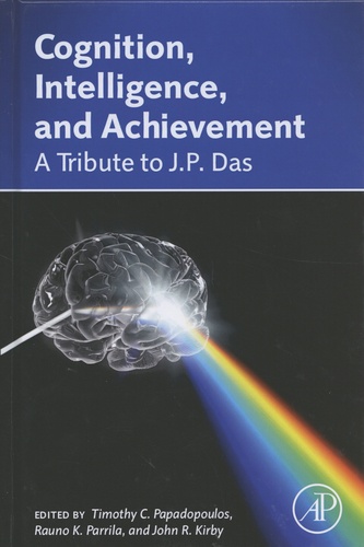 Timothy Papadopoulos et Rauno Parrila - Cognition, Intelligence, and Achievement - A Tribute to J.P. Das.
