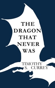  Timothy S Currey - The Dragon That Never Was.