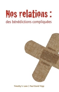 Timothy-S Lane et Paul David Tripp - Nos relations : des bénédictions compliquées.