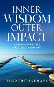 Inner Wisdom, Outer Impact: Leading Your Life from the Inside Out