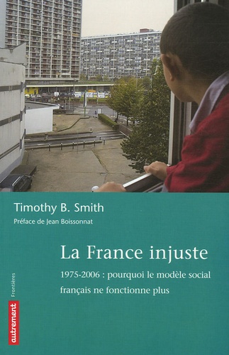Timothy Smith - La France injuste - 1975-2006 : pourquoi le modèle social français ne fonctionne plus.