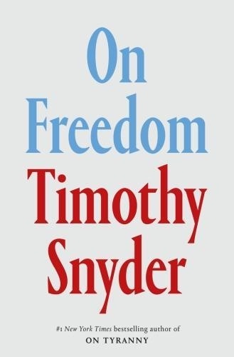 Timothy Snyder - On Freedom.