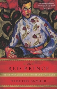 Timothy Snyder - The Red Prince - The Secret Lives of a Habsburg Archduke.