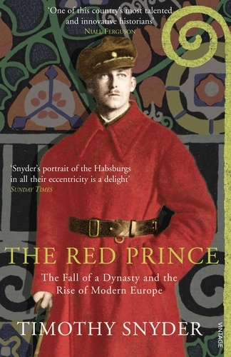 Timothy Snyder - The Red Prince - The Fall of a Dynasty and the Rise of Modern Europe.