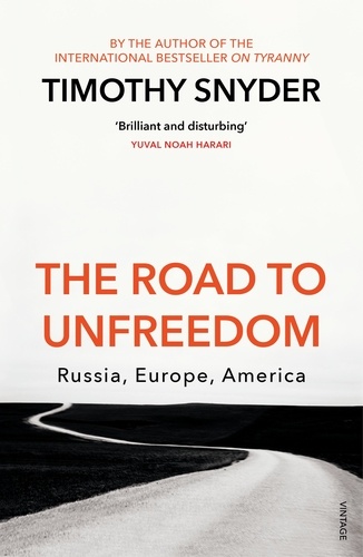 Timothy Snyder - The Road to Unfreedom - Russia, Europe, America.