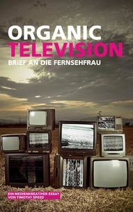 Timothy Speed - Organic Television - Brief an die Fernsehfrau.