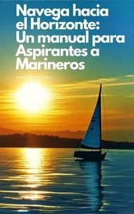  Timothy Stevens - Navega hacia el Horizonte: Un manual para Aspirantes a Marineros.