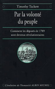 Timothy Tackett - Par La Volonte Du Peuple. Comment Les Deputes De 1789 Sont Devenus Revolutionnaires.