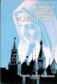 Timothy Tindal-robertson - Fatima, la Russie et le Pape Jean-Paul II.