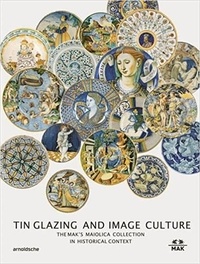 Timothy Wilson - Tin glazing and image sculpture - The MAK's majolica collection in historical context.