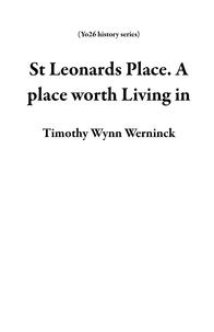  Timothy Wynn Werninck - St Leonards Place. A place worth Living in - Yo26 history series.