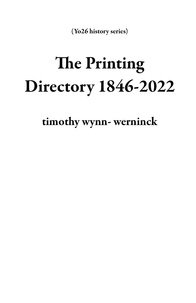  timothy wynn- werninck - The Printing Directory 1846-2022 - Yo26 history series.
