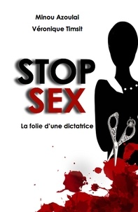 Timsit minou azoulai Véronique - Stop Sex - La folie d'une dictatrice.
