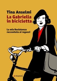 Tina Anselmi et Laura Boldrini - La Gabriella in bicicletta - La mia Resistenza raccontata ai ragazzi.