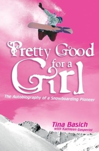 Tina Basich et Kathleen Gasperini - Pretty Good for a Girl - The Autobiography of a Snowboarding Pioneer.