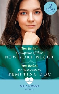 Tina Beckett - Consequences Of Their New York Night / The Trouble With The Tempting Doc - Consequences of Their New York Night (New York Bachelors' Club) / The Trouble with the Tempting Doc (New York Bachelors' Club).