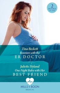 Tina Beckett et Juliette Hyland - Reunion With The Er Doctor / One-Night Baby With Her Best Friend.