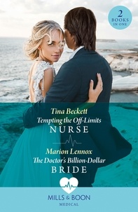 Tina Beckett et Marion Lennox - Tempting The Off-Limits Nurse / The Doctor's Billion-Dollar Bride - Tempting the Off-Limits Nurse / The Doctor’s Billion-Dollar Bride.