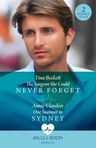 Tina Beckett et Annie Claydon - The Surgeon She Could Never Forget / One Summer In Sydney - The Surgeon She Could Never Forget / One Summer in Sydney.