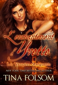  Tina Folsom - L'enchantement d'Yvette - Les Vampires Scanguards, #4.