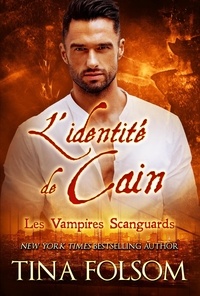  Tina Folsom - L’identité de Cain - Les Vampires Scanguards, #9.