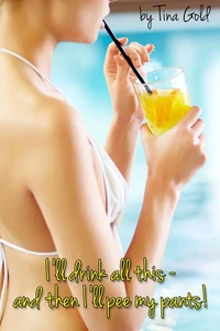 I'll Drink All This – And Then I'll Pee My Pants