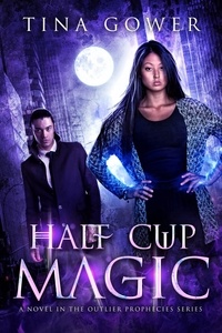  Tina Gower - Half Cup Magic - The Outlier Prophecies, #7.