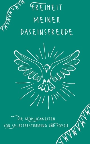 Tina Hüsch - Freiheit meiner Daseinsfreude - Die Möglichkeiten von Selbstbestimmung und Poesie.