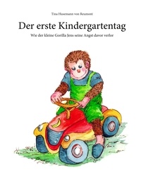 Tina Husemann von Reumont - Der erste Kindergartentag - Wie der kleine Gorilla Jens seine Angst davor verlor.