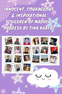 Innocent, Courageous &amp; Inspirational Children of Madhya Pradesh by Tina Khatri