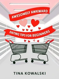 Awesomely Awkward Dating Tips For Beginners