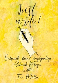 Tina Müller - Just write! - Entfessele deine einzigartige Schreib-Magie.