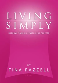 Living Simply - Improve Your Life with Less Clutter