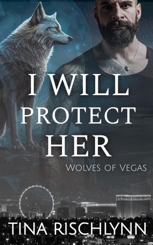  Tina Rischlynn - I Will Protect Her - Wolves of Vegas, #1.