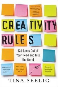 Tina Seelig - Creativity Rules - Get Ideas Out of Your Head and into the World.