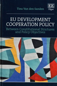 Tina Van den Sanden - EU Development Cooperation Policy - Between Constitutional Strictures and Policy Objectives.