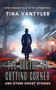 The Doctor At Cutting Corner And Other Ghost Stories: Spine-Tingling Tales Of The Supernatural