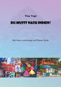 Tina Vogt - Du musst nach Indien! - Mit Ratio unterwegs auf Planet Erde.