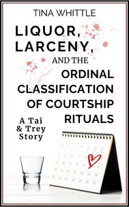 Tina Whittle - Liquor, Larceny, and the Ordinal Classifical of Courtship Rituals - A Tai &amp; Trey Story.