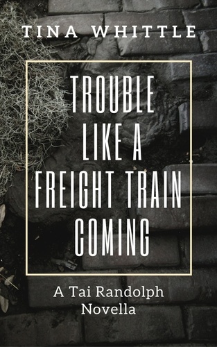  Tina Whittle - Trouble Like A Freight Train Coming - Tai Randolph/ Trey Seaver Mysteries.