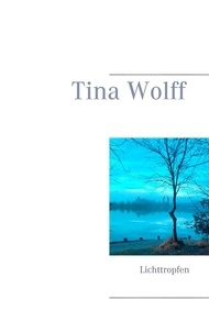 Tina Wolff - Lichttropfen - Lyrik.