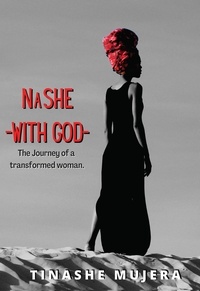 Tinashe Mujera - NASHE - WITH GOD –  The Journey of a Transformed Woman.