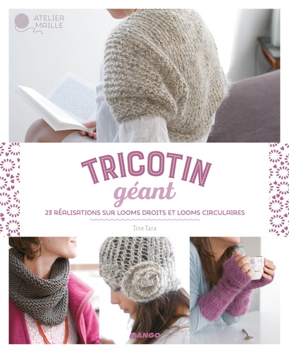 Tricotin géant. 23 réalisations sur looms droits et looms circulaires