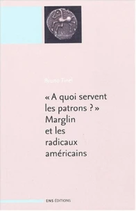 A quoi servent les patrons ? Marglin et les radicaux américains suivi de A quoi servent les patrons ? Origines et fonctions d ela hiérarchie dans la production capitaliste