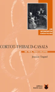 Cortot-Thibaud-Casals. Un Trio, Trois Solistes